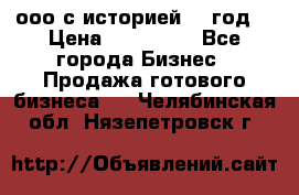 ооо с историей (1 год) › Цена ­ 300 000 - Все города Бизнес » Продажа готового бизнеса   . Челябинская обл.,Нязепетровск г.